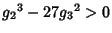 ${g_2}^3-27{g_3}^2>0$