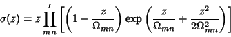 \begin{displaymath}
\sigma(z)=z\prod_{mn}'\left[{\left({1-{z\over\Omega_{mn}}}\r...
...{{z\over\Omega_{mn}}+{z^2\over 2\Omega_{mn}^2}}\right)}\right]
\end{displaymath}