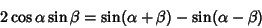 \begin{displaymath}
2\cos\alpha\sin\beta=\sin(\alpha+\beta)-\sin(\alpha-\beta)
\end{displaymath}