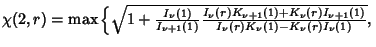 $\chi(2,r)=\max\left\{{\sqrt{1+{I_\nu(1)\over I_{\nu+1}(1)}{I_\nu(r)K_{\nu+1}(1)+K_\nu(r)I_{\nu+1}(1)\over I_\nu(r)K_\nu(1)-K_\nu(r)I_\nu(1)}},}\right.$