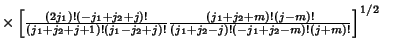 $\times\left[{{(2j_1)!(-j_1+j_2+j)!\over (j_1+j_2+j+1)!(j_1-j_2+j)!}{(j_1+j_2+m)!(j-m)!\over (j_1+j_2-j)!(-j_1+j_2-m)!(j+m)!}}\right]^{1/2}\quad$