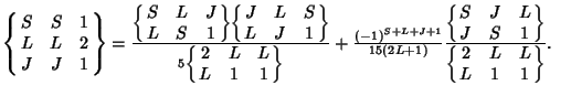 $\left\{\matrix{S & S & 1\cr L & L & 2\cr J & J & 1\cr}\right\}={\left\{\matrix{...
... S & 1\cr}\right\}\over\left\{\matrix{2 & L & L\cr L & 1 & 1\cr}\right\}}.\quad$