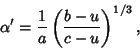 \begin{displaymath}
\alpha'={1\over a}\left({b-u\over c-u}\right)^{1/3},
\end{displaymath}