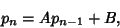 \begin{displaymath}
p_n = A p_{n-1}+B,
\end{displaymath}