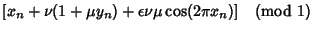 $\displaystyle [x_n+\nu(1+\mu y_n)+\epsilon\nu\mu\cos(2\pi x_n)]\quad ({\rm mod\ }1)$